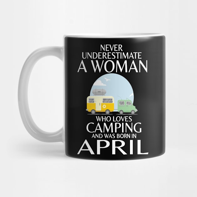 Never Underestimate A Woman Wo Loves Camping And Was Born In April Happy Birthday Campers by Cowan79